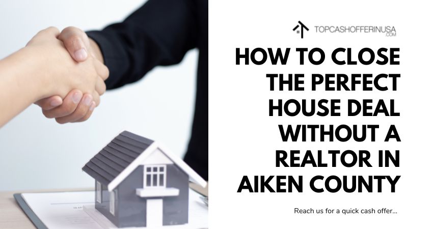 How to Close the Perfect House Deal without a Realtor in Aiken County