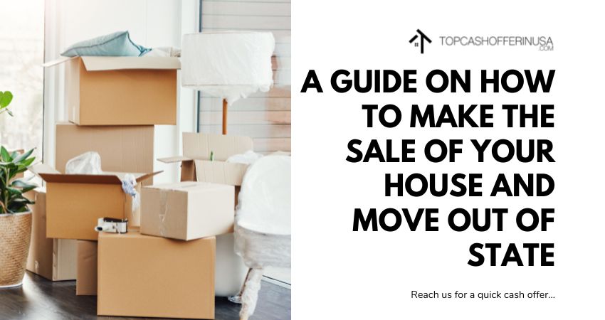 A Guide on How to Make The Sale of Your House and Move Out of State
